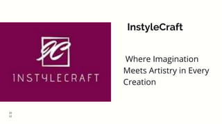 20
22
InstyleCraft
Where Imagination
Meets Artistry in Every
Creation
 
