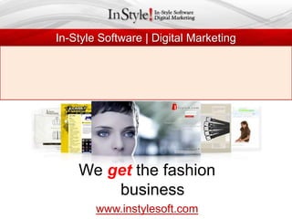 In-Style Software | Digital Marketing
We get the fashion
business
www.instylesoft.com
 