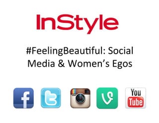 #FeelingBeau+ful:	
  Social	
  
Media	
  &	
  Women’s	
  Egos	
  
 