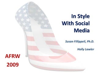 In Style With Social Media Susan Fillippeli, Ph.D. Holly Lawler AFRW 2009  