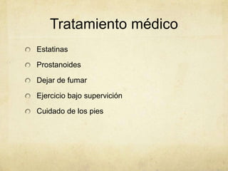 Tratamiento médico
Estatinas

Prostanoides

Dejar de fumar

Ejercicio bajo supervición

Cuidado de los pies
 