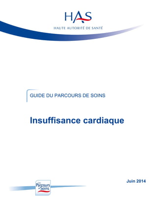 Guide du parcours de soins – Titre
cardiopa
GUIDE DU PARCOURS DE SOINS
Insuffisance cardiaque
Juin 2014
 