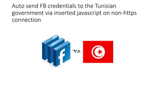 Auto send FB credentials to the Tunisian 
government via inserted javascript on non-https 
connection 
 