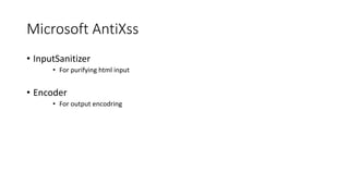 Microsoft AntiXss 
• InputSanitizer 
• For purifying html input 
• Encoder 
• For output encodring 
 