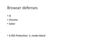 Browser defenses 
• IE 
• Chrome 
• Safari 
• X-XSS-Protection: 1; mode=block 
 