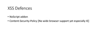 XSS Defences 
• NoScript addon 
• Content-Security-Policy [No wide browser support yet especially IE] 
 