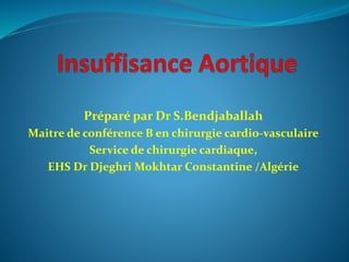 Préparé par Dr S.Bendjaballah
Maitre de conférence B en chirurgie cardio-vasculaire
Service de chirurgie cardiaque,
EHS Dr Djeghri Mokhtar Constantine /Algérie
 