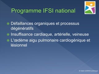  Défaillances organiques et processus
dégénératifs
 Insuffisance cardiaque, artérielle, veineuse
 L'œdème aigu pulmonaire cardiogénique et
lésionnel
Dr Gabin LEGROS cardiologue
 