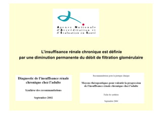 L’insuffisance rénale chronique est définie
par une diminution permanente du débit de filtration glomérulaire
 
