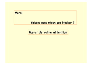 Merci
faisons nous mieux que Necker ?
Merci de votre attention
 