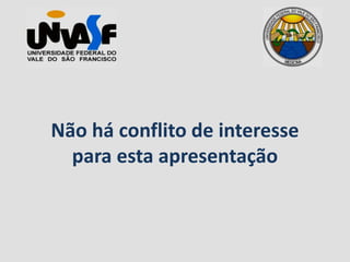 Não há conflito de interesse
para esta apresentação
 