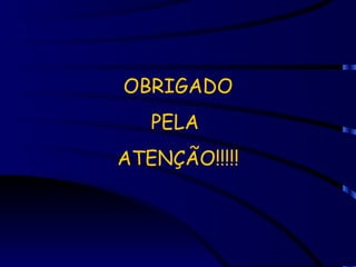 OBRIGADO PELA  ATENÇÃO!!!!! 