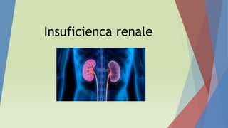 Insuficienca renale
 