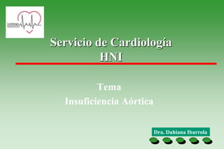 Servicio de Cardiología
          HNI

          Tema
  Insuficiencia Aórtica

                          Dra. Dahiana Ibarrola
 