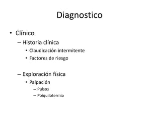 DiagnosticoClínicoHistoria clínicaClaudicación intermitenteFactores de riesgoExploración físicaPalpaciónPulsosPoiquilotermia 