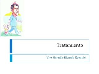 Tratamiento
Vite Heredia Ricardo Ezequiel

 