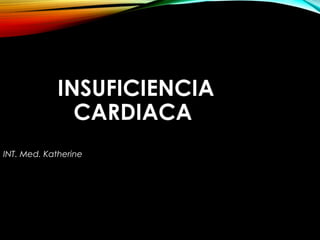 INSUFICIENCIA
CARDIACA
INT. Med. Katherine
 