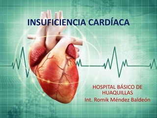 INSUFICIENCIA CARDÍACA
HOSPITAL BÁSICO DE
HUAQUILLAS
Int. Romik Méndez Baldeón
 