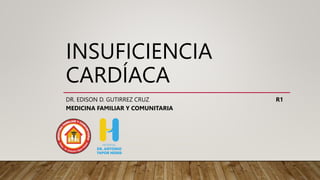 INSUFICIENCIA
CARDÍACA
DR. EDISON D. GUTIRREZ CRUZ R1
MEDICINA FAMILIAR Y COMUNITARIA
 