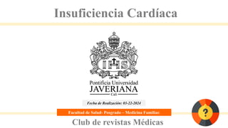 Insuficiencia Cardíaca
Fecha de Realización: 03-22-2024
Club de revistas Médicas
Facultad de Salud- Posgrado – Medicina Familiar.
 