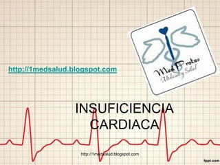 http://1medsalud.blogspot.com




                 INSUFICIENCIA
                   CARDIACA
                   http://1medsalud.blogspot.com
 