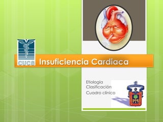 Insuficiencia Cardiaca
Etiología
Clasificación
Cuadro clínico
 