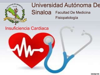 Universidad Autónoma De
Sinaloa Facultad De Medicina
Fisiopatología
Insuficiencia Cardiaca
 