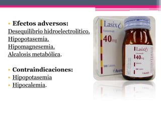 Espironolactona:
• Antagonista competitivo de la aldosterona.
• Acción de la aldosterona disminuye la cantidad de
liquido ...