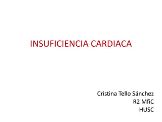INSUFICIENCIA CARDIACA
Cristina Tello Sánchez
R2 MfiC
HUSC
 