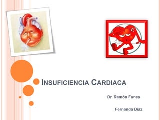 INSUFICIENCIA CARDIACA
Dr. Ramón Funes
Fernanda Díaz
 
