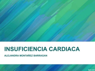 INSUFICIENCIA CARDIACA
ALEJANDRA MONTAÑEZ BARRAGAN
 