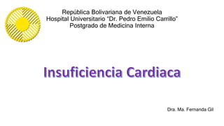 República Bolivariana de Venezuela
Hospital Universitario “Dr. Pedro Emilio Carrillo”
Postgrado de Medicina Interna
Dra. Ma. Fernanda Gil
 