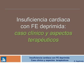 Insuficienciacardiacacon FE deprimida:  casoclínico y aspectosterapéuticos 