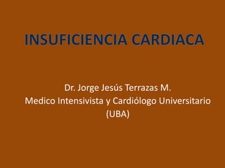Dr. Jorge Jesús Terrazas M.
Medico Intensivista y Cardiólogo Universitario
(UBA)
 