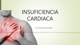 INSUFICIENCIA
CARDIACA
Team MEDICINA INTERNA
 
