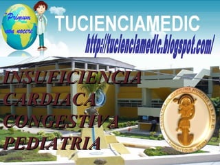 INSUFICIENCIA CARDIACA CONGESTIVA PEDIATRIA http://tucienciamedic.blogspot.com/ 