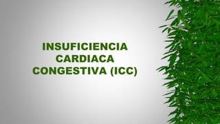 INSUFICIENCIA
CARDIACA
CONGESTIVA (ICC)
 