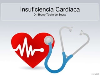 Insuficiencia Cardiaca
Dr. Bruno Tácito de Sousa
 