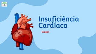 Insuficiência
Cardíaca
Grupo1
 