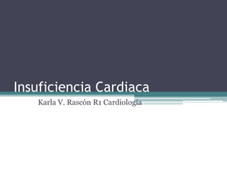 Insuficiencia Cardiaca
   Karla V. Rascón R1 Cardiología
 