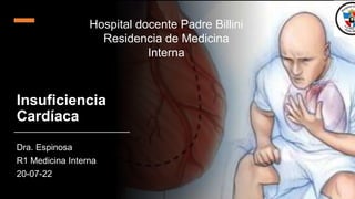 Insuficiencia
Cardíaca
Dra. Espinosa
R1 Medicina Interna
20-07-22
Hospital docente Padre Billini
Residencia de Medicina
Interna
 