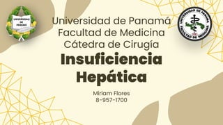Universidad de Panamá
Facultad de Medicina
Cátedra de Cirugía
Insuficiencia
Hepática
Miriam Flores
8-957-1700
 