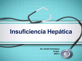 Insuficiencia Hepática
Est. Yoselin Domínguez
Cirugía
MED 3
 