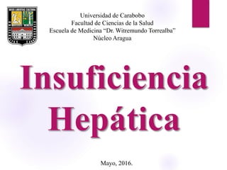 Universidad de Carabobo
Facultad de Ciencias de la Salud
Escuela de Medicina “Dr. Witremundo Torrealba”
Núcleo Aragua
Mayo, 2016.
 