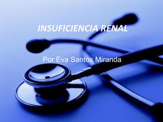 INSUFICIENCIA RENAL Por Eva Santos Miranda 