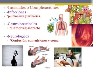 • *Inusuales o Complicaciones
• -Infecciones
• *pulmonares y urinarias
• -Gastrointestinales
▫ *Hemorragias tracto
• -Neurológicos
▫ *Confusión, convulsiones y coma.
 