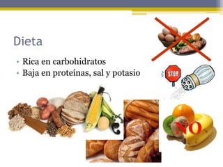 Dieta
• Rica en carbohidratos
• Baja en proteínas, sal y potasio
 