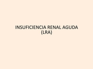 INSUFICIENCIA RENAL AGUDA
(LRA)
 
