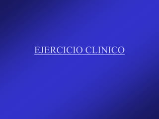 EJERCICIO CLINICO
 