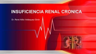 INSUFICIENCIA RENAL CRONICA
Dr. René Atilio Velásquez Girón
 